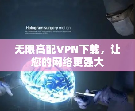无限高配VPN下载，让您的网络更强大