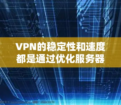 VPN的稳定性和速度都是通过优化服务器配置和配置来实现的。以下是一些可以确保VPN稳定和速度的方法