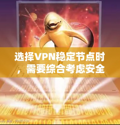 选择VPN稳定节点时，需要综合考虑安全性和稳定性，以下是一些关键因素