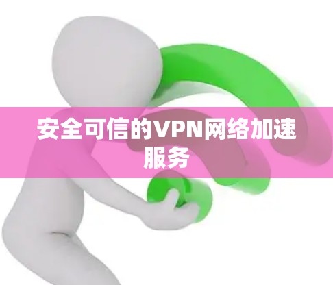 安全可信的VPN网络加速服务 安全可信的VPN网络加速服务