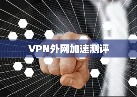 VPN外网加速测评 VPN外网加速测评