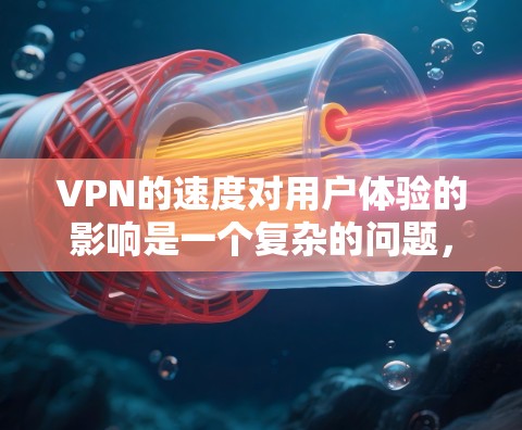VPN的速度对用户体验的影响是一个复杂的问题,它不仅仅取决于VPN技术,还涉及到用户的具体需求、设备类型以及网络环境。以下是对VPN速度的详细分析和总结 VPN的速度对用户体验的影响是一个复杂的问题,它不仅仅取决于VPN技术,还涉及到用户的具体需求、设备类型以及网络环境。以下是对VPN速度的详细分析和总结