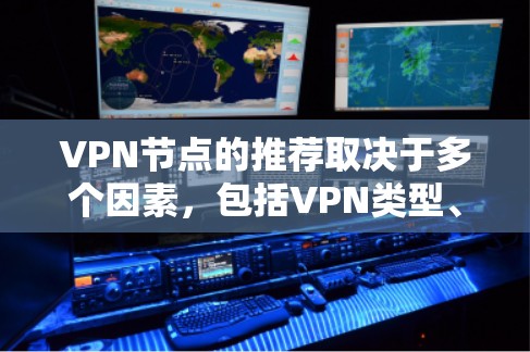 VPN节点的推荐取决于多个因素，包括VPN类型、游戏类型、服务器类型以及用户的具体需求。以下是一些建议性的步骤和资源
