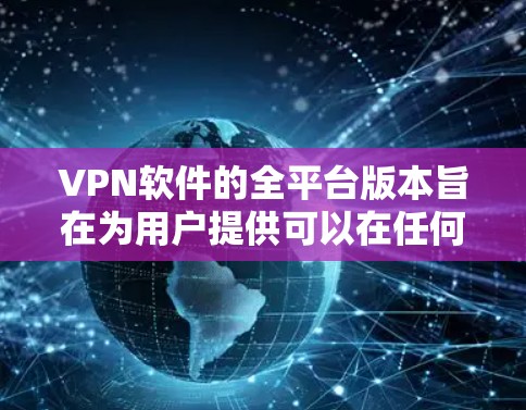 VPN软件的全平台版本旨在为用户提供可以在任何设备上使用VPN的解决方案。以下是一些常见VPN软件的全平台版本推荐