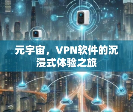 元宇宙,VPN软件的沉浸式体验之旅 元宇宙,VPN软件的沉浸式体验之旅