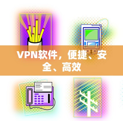 VPN软件,便捷、安全、高效 VPN软件,便捷、安全、高效