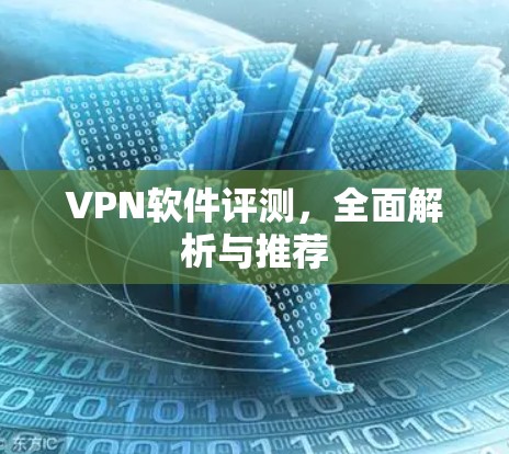 VPN软件评测,全面解析与推荐 VPN软件评测,全面解析与推荐