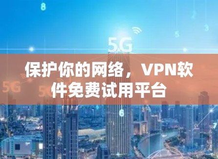 保护你的网络，VPN软件免费试用平台