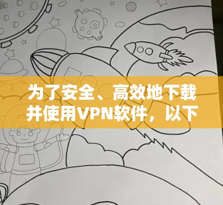 为了安全、高效地下载并使用VPN软件,以下是一步步的建议 为了安全、高效地下载并使用VPN软件,以下是一步步的建议