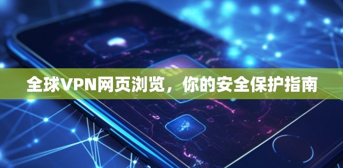 全球VPN网页浏览，你的安全保护指南