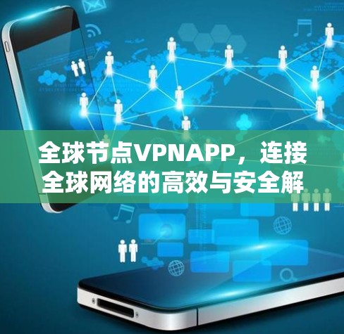 全球节点VPNAPP，连接全球网络的高效与安全解决方案