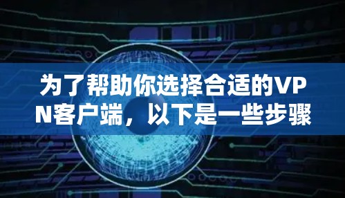 为了帮助你选择合适的VPN客户端,以下是一些步骤性的建议 为了帮助你选择合适的VPN客户端,以下是一些步骤性的建议