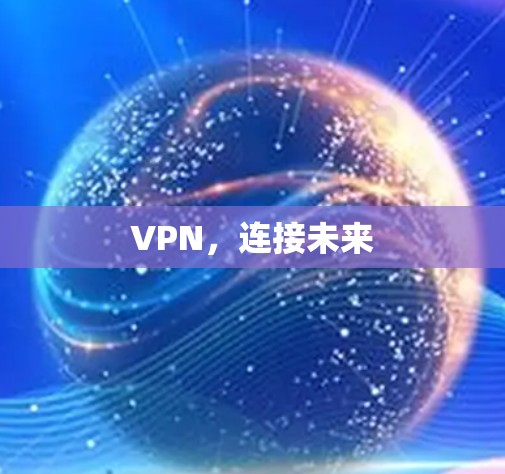 VPN,连接未来 VPN,连接未来