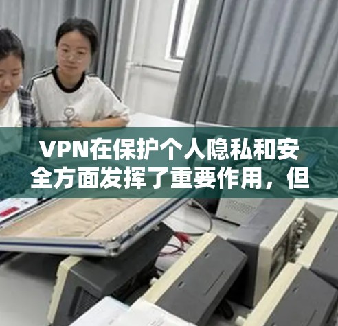 VPN在保护个人隐私和安全方面发挥了重要作用，但选择合适的VPN服务需要综合考虑多个因素。以下是一些综合性的VPN推荐