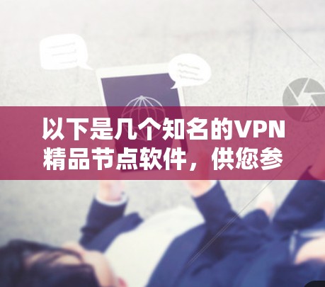 以下是几个知名的VPN精品节点软件，供您参考