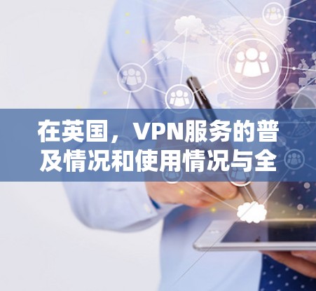 在英国,VPN服务的普及情况和使用情况与全球其他地方有所不同,因为英国的互联网使用率较高,但并非完全依赖于VPN服务。以下是关于英国VPN节点的一些详细信息 在英国,VPN服务的普及情况和使用情况与全球其他地方有所不同,因为英国的互联网使用率较高,但并非完全依赖于VPN服务。以下是关于英国VPN节点的一些详细信息
