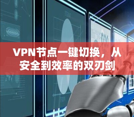 VPN节点一键切换,从安全到效率的双刃剑作用解析 VPN节点一键切换,从安全到效率的双刃剑作用解析