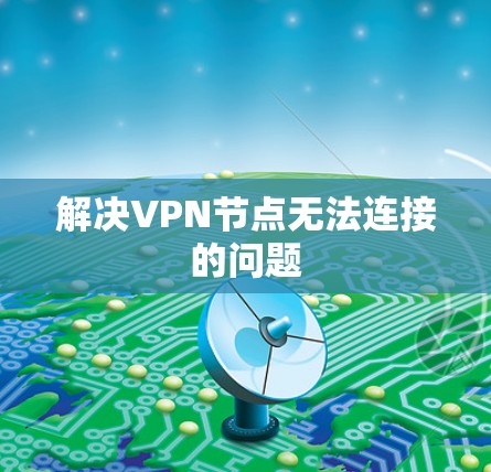 解决VPN节点无法连接的问题 解决VPN节点无法连接的问题