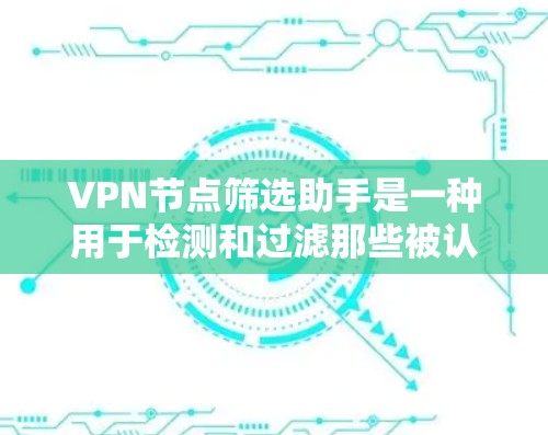 VPN节点筛选助手是一种用于检测和过滤那些被认为可能是VPN服务连接的设备或节点的工具。这些节点可能以某种方式连接到VPN服务,但实际上是被保护的内部网络,而不是真正的VPN服务器或服务器 VPN节点筛选助手是一种用于检测和过滤那些被认为可能是VPN服务连接的设备或节点的工具。这些节点可能以某种方式连接到VPN服务,但实际上是被保护的内部网络,而不是真正的VPN服务器或服务器