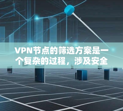 VPN节点的筛选方案是一个复杂的过程,涉及安全、性能、隐私等多个方面。以下是一个全面的筛选方案,供参考 VPN节点的筛选方案是一个复杂的过程,涉及安全、性能、隐私等多个方面。以下是一个全面的筛选方案,供参考