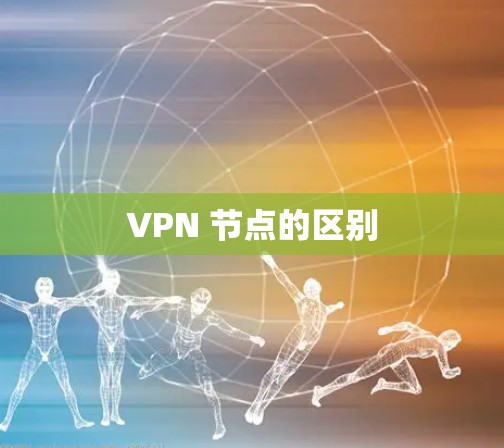 VPN 节点的区别 VPN 节点的区别