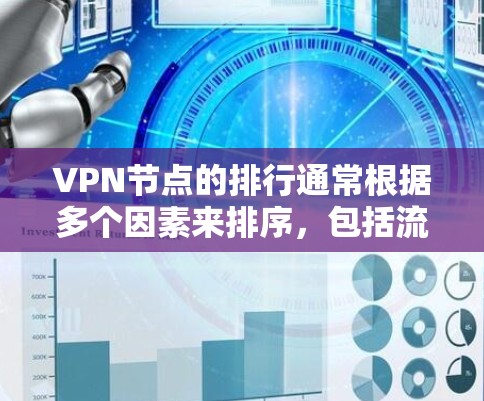 VPN节点的排行通常根据多个因素来排序,包括流量、稳定性、覆盖范围、安全性、地理位置等。以下是一些226年VPN节点排行的参考信息 VPN节点的排行通常根据多个因素来排序,包括流量、稳定性、覆盖范围、安全性、地理位置等。以下是一些226年VPN节点排行的参考信息