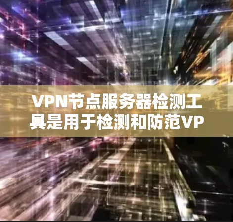 VPN节点服务器检测工具是用于检测和防范VPN服务器安全问题的工具。这些工具可以帮助用户及时发现和处理潜在的安全威胁,确保VPN服务的可靠性和安全性。以下是对这些工具的详细总结 VPN节点服务器检测工具是用于检测和防范VPN服务器安全问题的工具。这些工具可以帮助用户及时发现和处理潜在的安全威胁,确保VPN服务的可靠性和安全性。以下是对这些工具的详细总结