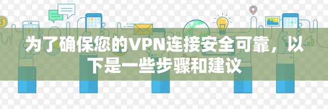 为了确保您的VPN连接安全可靠，以下是一些步骤和建议
