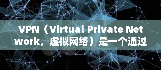 VPN（Virtual Private Network，虚拟网络）是一个通过加密技术将外部网络与内部网络连接起来的技术，用于保护用户的数据安全。简单体验版的使用方法如下