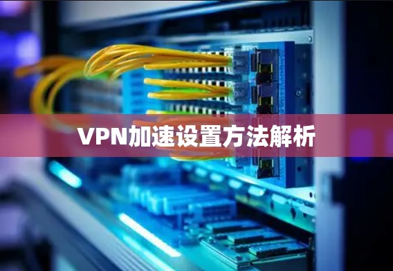 VPN加速设置方法解析