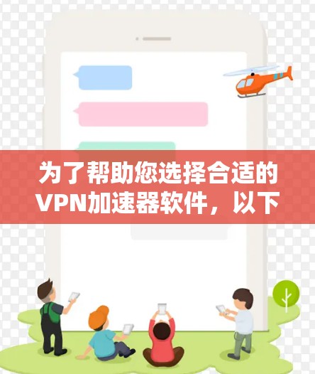 为了帮助您选择合适的VPN加速器软件，以下是一些综合考虑的因素和推荐列表