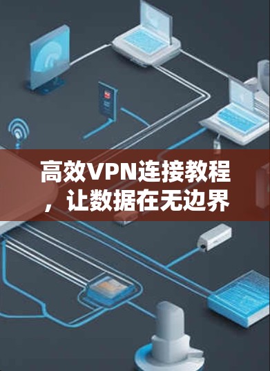 高效VPN连接教程,让数据在无边界的网络中顺畅运行 高效VPN连接教程,让数据在无边界的网络中顺畅运行