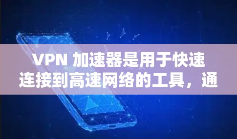 VPN 加速器是用于快速连接到高速网络的工具，通常与 VPN 设备一起使用。以下是关于 VPN 加速器的详细分析