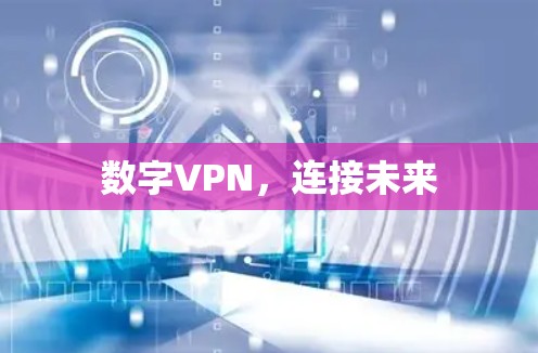 数字VPN,连接未来 数字VPN,连接未来