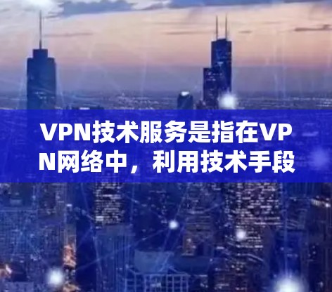 VPN技术服务是指在VPN网络中,利用技术手段提供服务,如加密、解密、安全协议配置和参数调整,以确保数据传输安全。以下是对VPN技术服务的详细分析 VPN技术服务是指在VPN网络中,利用技术手段提供服务,如加密、解密、安全协议配置和参数调整,以确保数据传输安全。以下是对VPN技术服务的详细分析