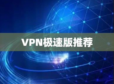 VPN极速版推荐 VPN极速版推荐