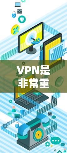 VPN是非常重要的网络设备，可以帮助你访问安全的网络资源。以下是一些推荐的VPN软件和下载链接，供你选择和下载