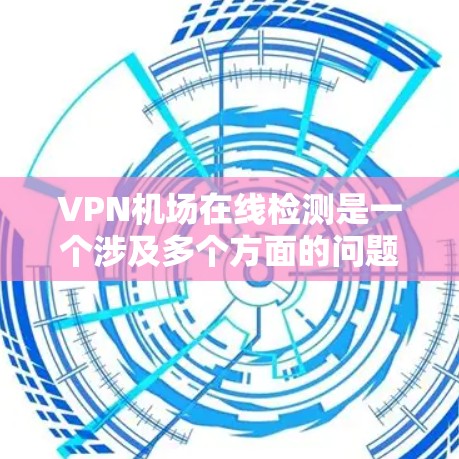 VPN机场在线检测是一个涉及多个方面的问题,包括网络安全、设备配置以及法律合规。以下是对VPN机场在线检测的详细分析 VPN机场在线检测是一个涉及多个方面的问题,包括网络安全、设备配置以及法律合规。以下是对VPN机场在线检测的详细分析