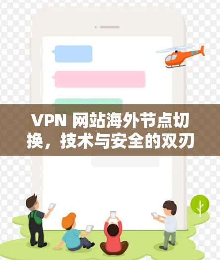 VPN 网站海外节点切换,技术与安全的双刃剑 VPN 网站海外节点切换,技术与安全的双刃剑