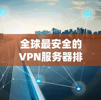 全球最安全的VPN服务器排行榜