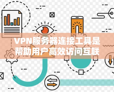 VPN服务器连接工具是帮助用户高效访问互联网的网络服务工具。以下是对这些工具的详细分析和推荐