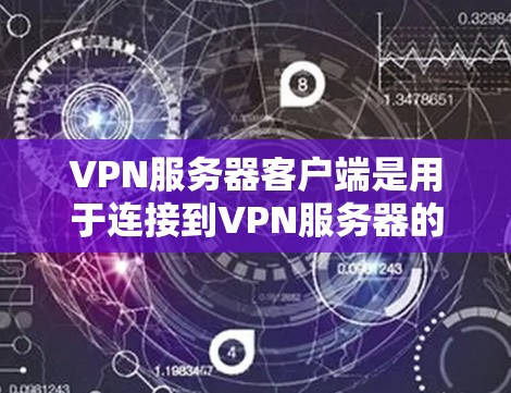 VPN服务器客户端是用于连接到VPN服务器的客户端软件，这些客户端通常以应用程序的形式存在，如手机应用、电脑应用或电脑端的软件。以下是安装和使用VPN服务器客户端的步骤指南