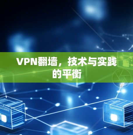 VPN翻墙,技术与实践的平衡 VPN翻墙,技术与实践的平衡