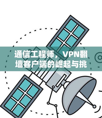 通信工程师，VPN翻墙客户端的崛起与挑战