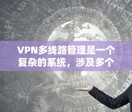 VPN多线路管理是一个复杂的系统,涉及多个技术方面。以下是详细的步骤指南 VPN多线路管理是一个复杂的系统,涉及多个技术方面。以下是详细的步骤指南