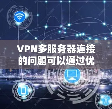 VPN多服务器连接的问题可以通过优化数据传输速率、平衡数据流量、合并服务器数据传输、使用安全措施以及监控和管理等多方面来解决。以下是一些具体的步骤和建议 VPN多服务器连接的问题可以通过优化数据传输速率、平衡数据流量、合并服务器数据传输、使用安全措施以及监控和管理等多方面来解决。以下是一些具体的步骤和建议