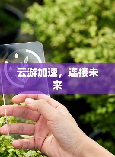 云游加速,连接未来 云游加速,连接未来