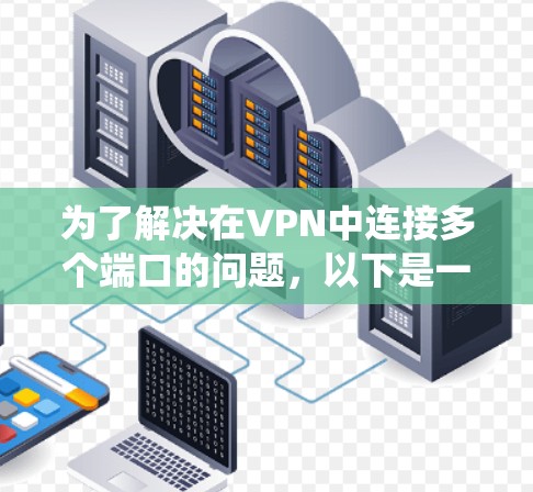 为了解决在VPN中连接多个端口的问题,以下是一个系统性的解决方案 为了解决在VPN中连接多个端口的问题,以下是一个系统性的解决方案