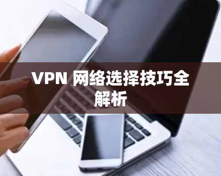 VPN 网络选择技巧全解析