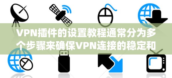 VPN插件的设置教程通常分为多个步骤来确保VPN连接的稳定和安全。以下是一个通用的设置步骤,您可以根据具体的插件(如OpenVPN、VLC VPN 等)进行调整 VPN插件的设置教程通常分为多个步骤来确保VPN连接的稳定和安全。以下是一个通用的设置步骤,您可以根据具体的插件(如OpenVPN、VLC VPN 等)进行调整